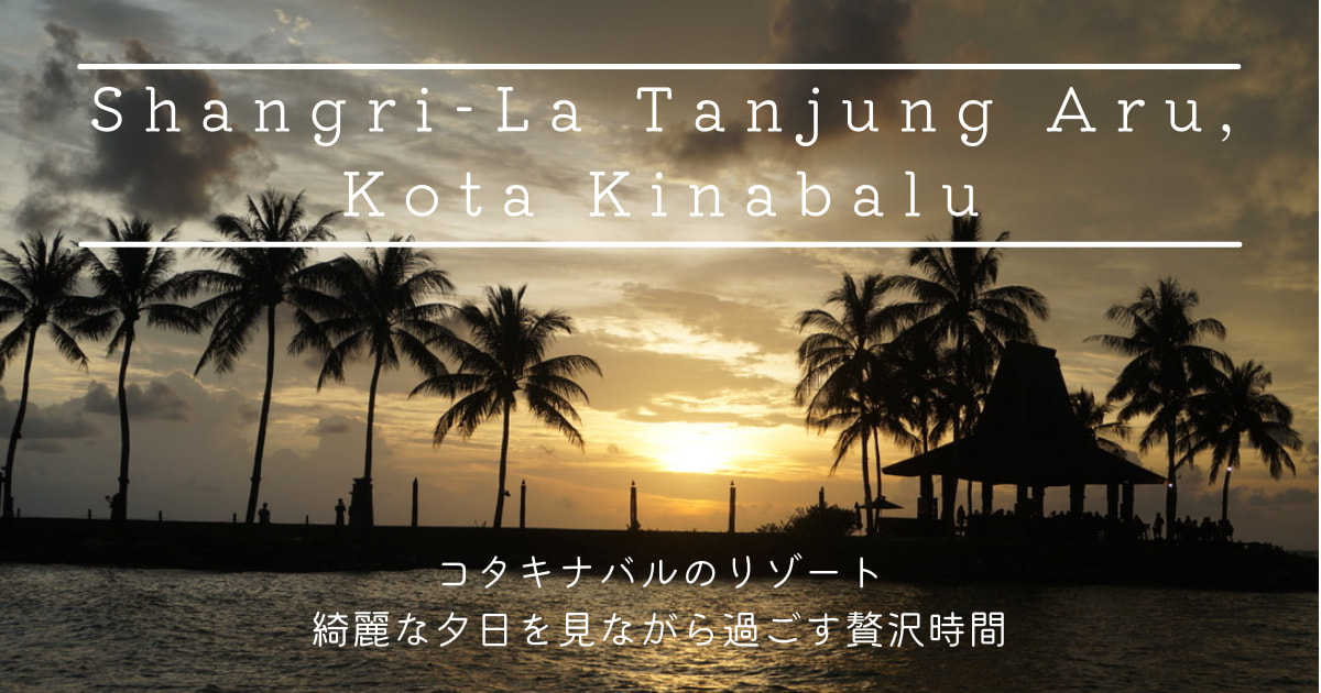 shangri-la tanjung aru kotakinabalu シャングリラ・タンジュン・アル コタキナバル 滞在 宿泊 感想 サバ旅行